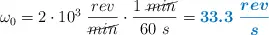 \omega_0 = 2\cdot 10^3\ \frac{rev}{\cancel{min}}\cdot \frac{1\ \cancel{min}}{60\ s} = \color[RGB]{0,112,192}{\bm{33.3\ \frac{rev}{s}}}