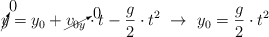 \cancelto{0}{y} = y_0 + \cancelto{0}{v_{0y}}\cdot t- \frac{g}{2}\cdot t^2\ \to\ y_0 = \frac{g}{2}\cdot t^2