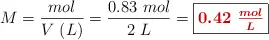 M = \frac{mol}{V\ (L)} = \frac{0.83\ mol}{2\ L} = \fbox{\color[RGB]{192,0,0}{\bm{0.42\ \frac{mol}{L}}}}