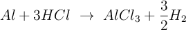 Al + 3HCl\ \to\ AlCl_3 + \frac{3}{2} H_2