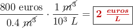 \frac{800\ \text{euros}}{0.4\ \cancel{m^3}}\cdot \frac{1\ \cancel{m^3}}{10^3\ L} = \fbox{\color[RGB]{192,0,0}{\bm{2\ \frac{euros}{L}}}}