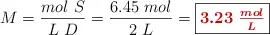 M = \frac{mol\ S}{L\ D} = \frac{6.45\ mol}{2\ L} = \fbox{\color[RGB]{192,0,0}{\bm{3.23\ \frac{mol}{L}}}}
