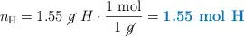 n_{\ce{H}} = 1.55\ \cancel{g}\ H\cdot \frac{1\ \text{mol}}{1\ \cancel{g}} = \color[RGB]{0,112,192}{\textbf{1.55\ \ce{mol\ H}}}