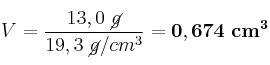 V = \frac{13,0\ \cancel{g}}{19,3\ \cancel{g}/cm^3} = \bf 0,674\ cm^3