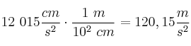 12\ 015\frac{cm}{s^2}\cdot \frac{1\ m}{10^2\ cm} = 120,15\frac{m}{s^2}