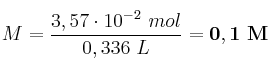 M = \frac{3,57\cdot 10^{-2}\ mol}{0,336\ L} = \bf 0,1\ M