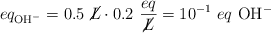 eq_{\ce{OH-}}  = 0.5\ \cancel{L}\cdot 0.2\ \frac{eq}{\cancel{L}} = 10^{-1}\ eq\ \ce{OH-}