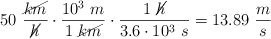 50\ \frac{\cancel{km}}{\cancel{h}}\cdot \frac{10^3\ m}{1\ \cancel{km}}\cdot \frac{1\ \cancel{h}}{3.6\cdot 10^3\ s} = 13.89\ \frac{m}{s}