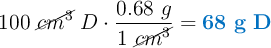 100\ \cancel{cm^3}\ D\cdot \frac{0.68\ g}{1\ \cancel{cm^3}} = \color[RGB]{0,112,192}{\bf 68\ g\ D}