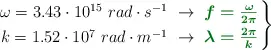 \left \omega = 3.43\cdot 10^{15}\ rad\cdot s^{-1}\ \to\ {\color[RGB]{2,112,20}{\bm{f = \frac{\omega}{2\pi}}}} \atop k = 1.52\cdot 10^7\ rad\cdot m^{-1}\ \to\ {\color[RGB]{2,112,20}{\bm{\lambda = \frac{2\pi}{k}}}} \right \}
