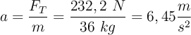 a = \frac{F_T}{m} = \frac{232,2\ N}{36\ kg} = 6,45\frac{m}{s^2}