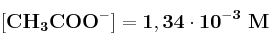 \bf [CH_3COO^-] = 1,34\cdot 10^{-3}\ M