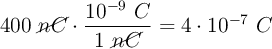 400\ \cancel{nC}\cdot \frac{10^{-9}\ C}{1\ \cancel{nC}} = 4\cdot 10^{-7}\ C