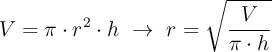 V = \pi\cdot r^2\cdot h\ \to\ r = \sqrt{\frac{V}{\pi\cdot h}}