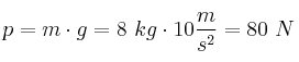 p = m\cdot g = 8\ kg\cdot 10\frac{m}{s^2} = 80\ N