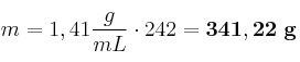 m = 1,41\frac{g}{mL}\cdot 242\mL = \bf 341,22\ g