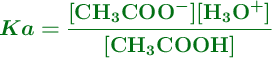 \color[RGB]{2,112,20}{\bm{Ka = \frac{[\ce{CH_3COO^-}][\ce{H_3O^+}]}{[\ce{CH_3COOH}]}}}