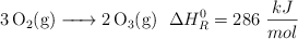 \ce{3O2(g) -> 2O3(g)}\ \ \Delta H_R^0 = 286\ \frac{kJ}{mol}