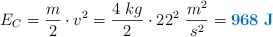 E_C = \frac{m}{2}\cdot v^2 = \frac{4\ kg}{2}\cdot 22^2\ \frac{m^2}{s^2} = \color[RGB]{2,112,192}{\bf 968\ J}