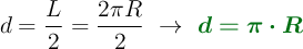 d = \frac{L}{2} = \frac{2 \pi R}{2}\ \to\ \color[RGB]{2,112,20}{\bm{d = \pi\cdot R}}