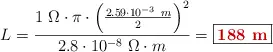 L = \frac{1\ \Omega\cdot \pi\cdot \left(\frac{2.59\cdot 10^{-3}\ m}{2}\right)^2}{2.8\cdot 10^{-8}\ \Omega\cdot m} = \fbox{\color[RGB]{192,0,0}{\bf 188\ m}}