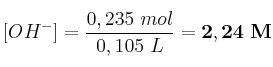 [OH^-] = \frac{0,235\ mol}{0,105\ L} = \bf 2,24\ M
