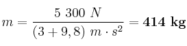 m = \frac{5\ 300\ N}{(3 + 9,8)\ m\cdot s^2} = \bf  414\ kg