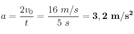a = \frac{2v_0}{t} = \frac{16\ m/s}{5\ s} = \bf 3,2\ m/s^2