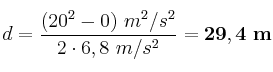 d = \frac{(20^2 - 0)\ m^2/s^2}{2\cdot 6,8\ m/s^2} = \bf 29,4\ m