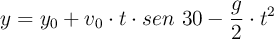 y = y_0 + v_0\cdot t\cdot sen\ 30 - \frac{g}{2}\cdot t^2