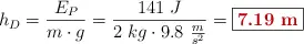 h_D = \frac{E_P}{m\cdot g} = \frac{141\ J}{2\ kg\cdot 9.8\ \frac{m}{s^2}} = \fbox{\color[RGB]{192,0,0}{\bf 7.19\ m}}