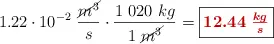 1.22\cdot 10^{-2}\ \frac{\cancel{m^3}}{s}\cdot \frac{1\ 020\ kg}{1\ \cancel{m^3}} = \fbox{\color[RGB]{192,0,0}{\bm{12.44\ \frac{kg}{s}}}}