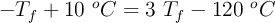 -T_f + 10\ ^oC = 3\ T_f - 120\ ^oC