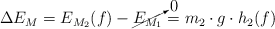 \Delta E_M = E_{M_2}(f) - \cancelto{0}{E_{M_1}}  = m_2\cdot g\cdot h_2(f)