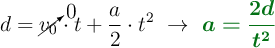 d = \cancelto{0}{v_0}\cdot t + \frac{a}{2}\cdot t^2\ \to\ \color[RGB]{2,112,20}{\bm{a = \frac{2d}{t^2}}}