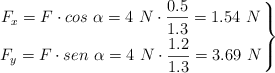 \left F_x = F\cdot cos\ \alpha = 4\ N\cdot \dfrac{0.5}{1.3} = 1.54\ N \atop F_y = F\cdot sen\ \alpha = 4\ N\cdot \dfrac{1.2}{1.3} = 3.69\ N \right \}