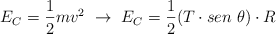 E_C = \frac{1}{2}mv^2\ \to\ E_C = \frac{1}{2}(T\cdot sen\ \theta)\cdot R
