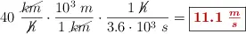 40\ \frac{\cancel{km}}{\cancel{h}}\cdot \frac{10^3\ m}{1\ \cancel{km}}\cdot \frac{1\ \cancel{h}}{3.6\cdot 10^3\ s} = \fbox{\color[RGB]{192,0,0}{\bm{11.1\ \frac{m}{s}}}}