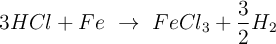 3HCl + Fe\ \to\ FeCl_3 + \frac{3}{2}H_2