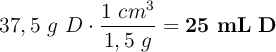 37,5\ g\ D\cdot \frac{1\ cm^3}{1,5\ g} = \bf 25\ mL\ D