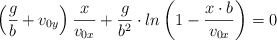 \left(\frac{g}{b} + v_{0y}\right)\frac{x}{v_{0x}} + \frac{g}{b^2}\cdot ln\left(1 - \frac{x\cdot b}{v_{0x}}\right)  = 0