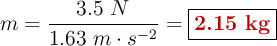 m = \frac{3.5\ N}{1.63\ m\cdot s^{-2}} = \fbox{\color[RGB]{192,0,0}{\bf 2.15\ kg}}