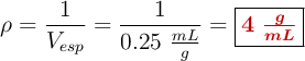 \rho = \frac{1}{V_{esp}} = \frac{1}{0.25\ \frac{mL}{g}} = \fbox{\color[RGB]{192,0,0}{\bm{4\ \frac{g}{mL}}}}