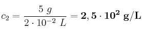 c_2 = \frac{5\ g}{2\cdot 10^{-2}\ L} = \bf 2,5\cdot 10^2\ g/L