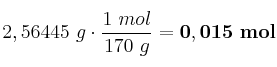 2,56445\ g\cdot \frac{1\ mol}{170\ g} = \bf 0,015\ mol