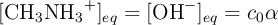 [\ce{CH3NH3^+}]_{eq}  = [\ce{OH-}]_{eq} = c_0\alpha