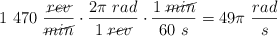 1\ 470\ \frac{\cancel{rev}}{\cancel{min}}\cdot \frac{2\pi\ rad}{1\ \cancel{rev}}\cdot \frac{1\ \cancel{min}}{60\ s} = 49\pi\ \frac{rad}{s}}}}
