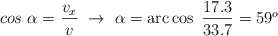 cos\ \alpha = \frac{v_x}{v}\ \to\ \alpha = \arccos\ \frac{17.3}{33.7} = 59^o