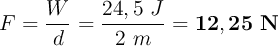 F = \frac{W}{d} = \frac{24,5\ J}{2\ m} = \bf 12,25\ N