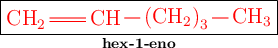 \fbox{\color{red}{\chemfig{CH_2=CH-{{(CH_2)}_3}-CH_3}}}\atop \text{\bf hex-1-eno}